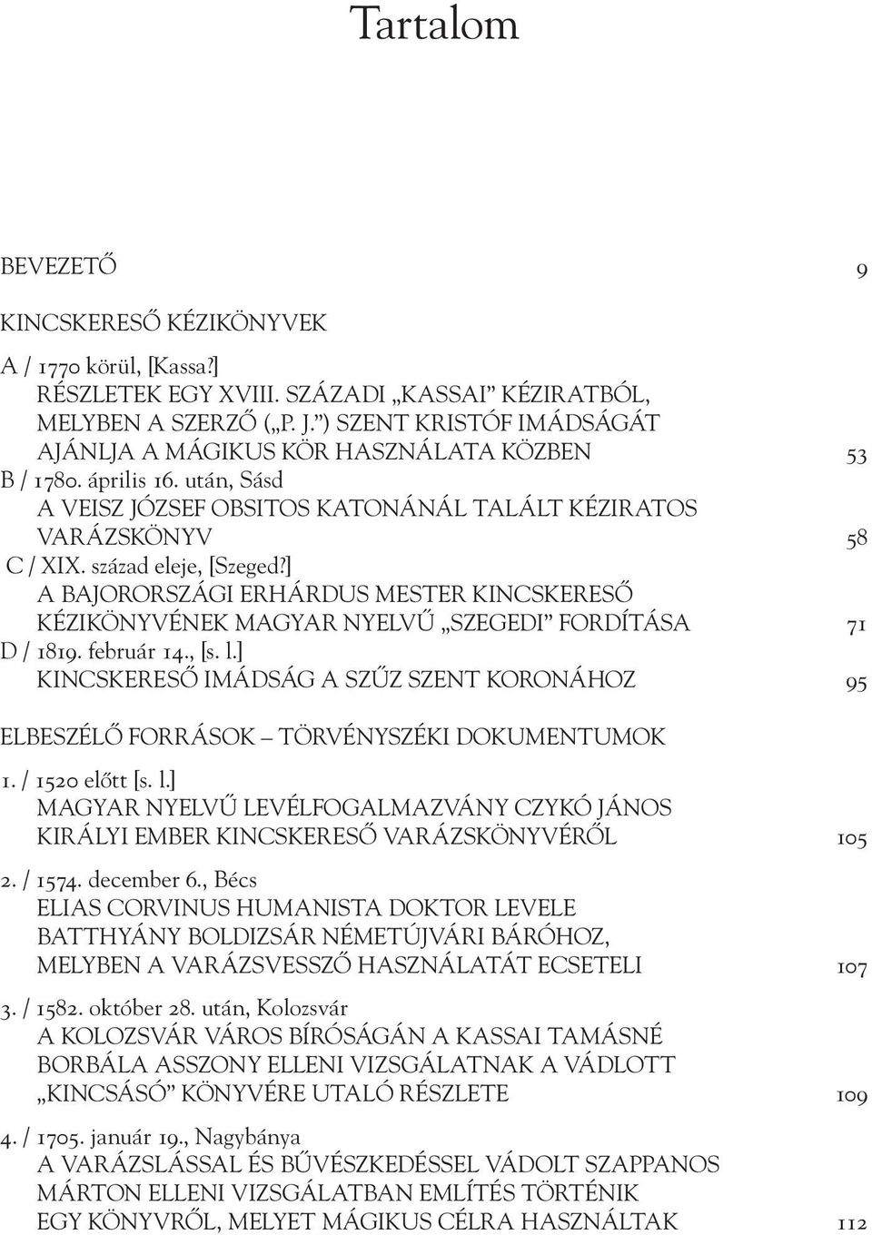 ] A BAJORORSZÁGI ERHÁRDUS MESTER KINCSKERESŐ KÉZIKÖNYVÉNEK MAGYAR NYELVŰ SZEGEDI FORDÍTÁSA 71 D / 1819. február 14., [s. l.