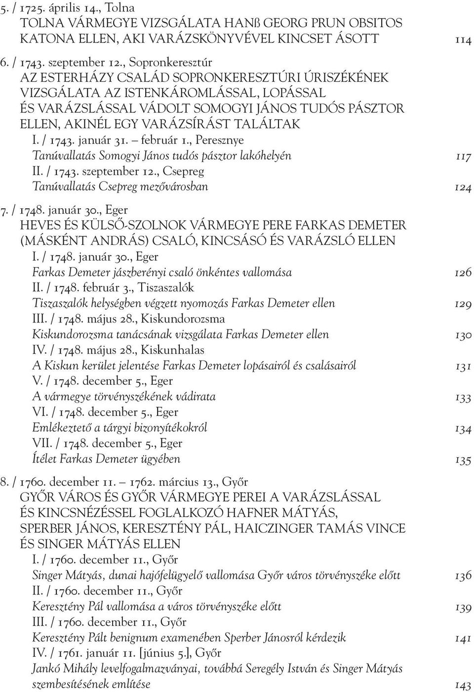 / 1743. január 31. február 1., Peresznye Tanúvallatás Somogyi János tudós pásztor lakóhelyén 117 II. / 1743. szeptember 12., Csepreg Tanúvallatás Csepreg mezővárosban 124 7. / 1748. január 30.