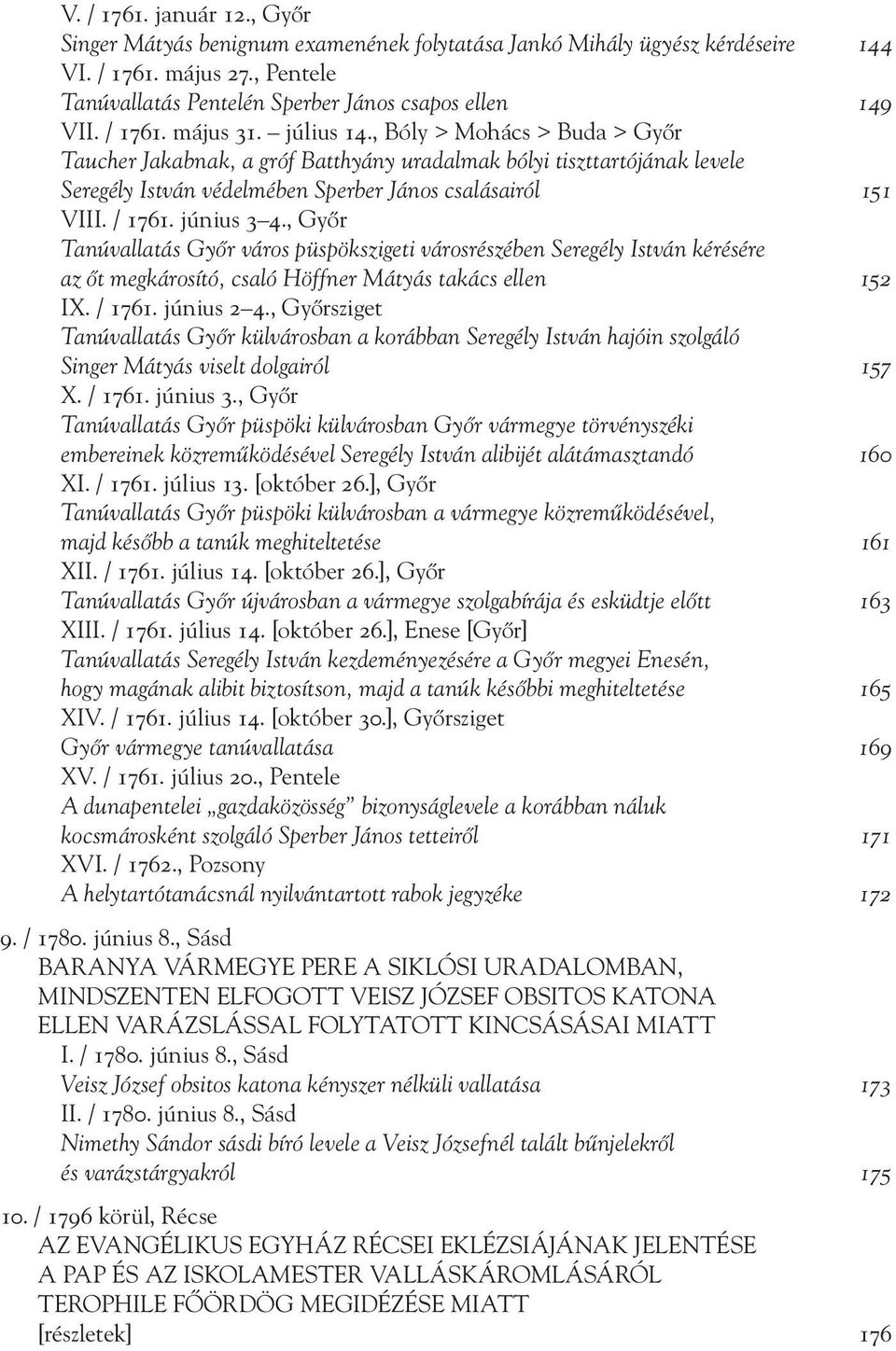 / 1761. június 3 4., Győr Tanúvallatás Győr város püspökszigeti városrészében Seregély István kérésére az őt megkárosító, csaló Höffner Mátyás takács ellen 152 IX. / 1761. június 2 4.