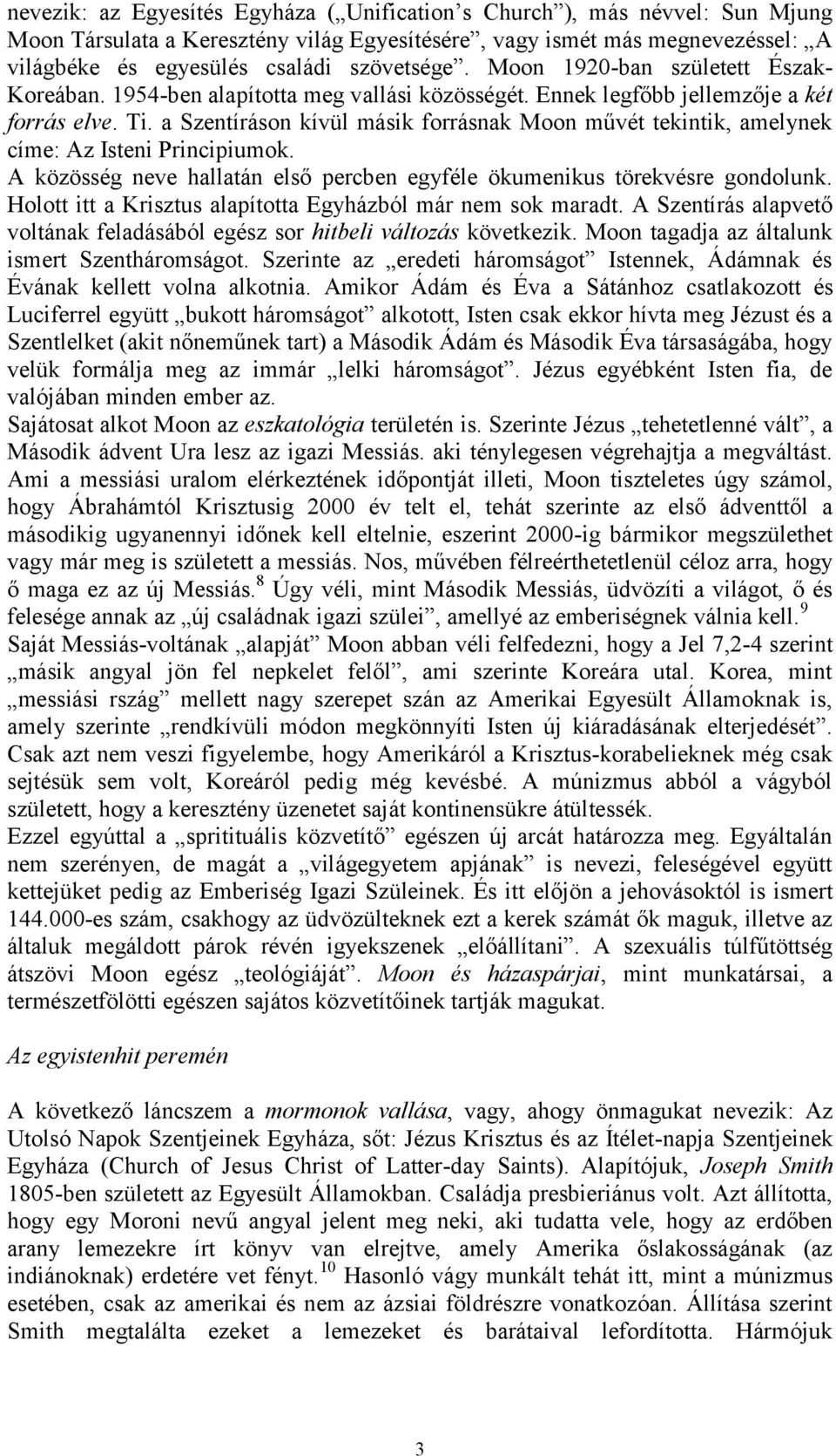 a Szentíráson kívül másik forrásnak Moon művét tekintik, amelynek címe: Az Isteni Principiumok. A közösség neve hallatán első percben egyféle ökumenikus törekvésre gondolunk.