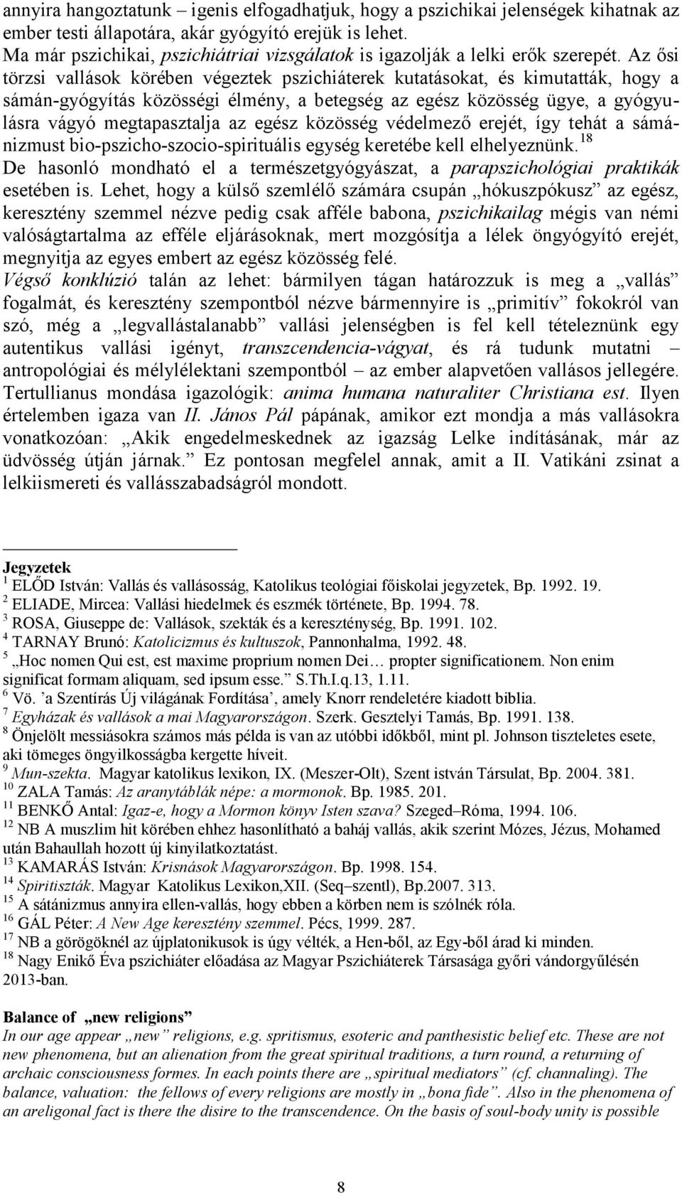 Az ősi törzsi vallások körében végeztek pszichiáterek kutatásokat, és kimutatták, hogy a sámán-gyógyítás közösségi élmény, a betegség az egész közösség ügye, a gyógyulásra vágyó megtapasztalja az