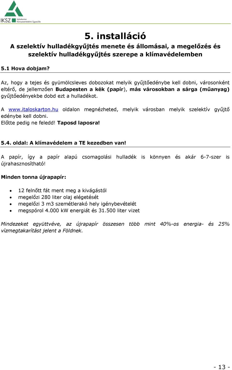 hulladékot. A www.italoskarton.hu oldalon megnézheted, melyik városban melyik szelektív gyűjtő edénybe kell dobni. Előtte pedig ne feledd! Taposd laposra! 5.4. oldal: A klímavédelem a TE kezedben van!