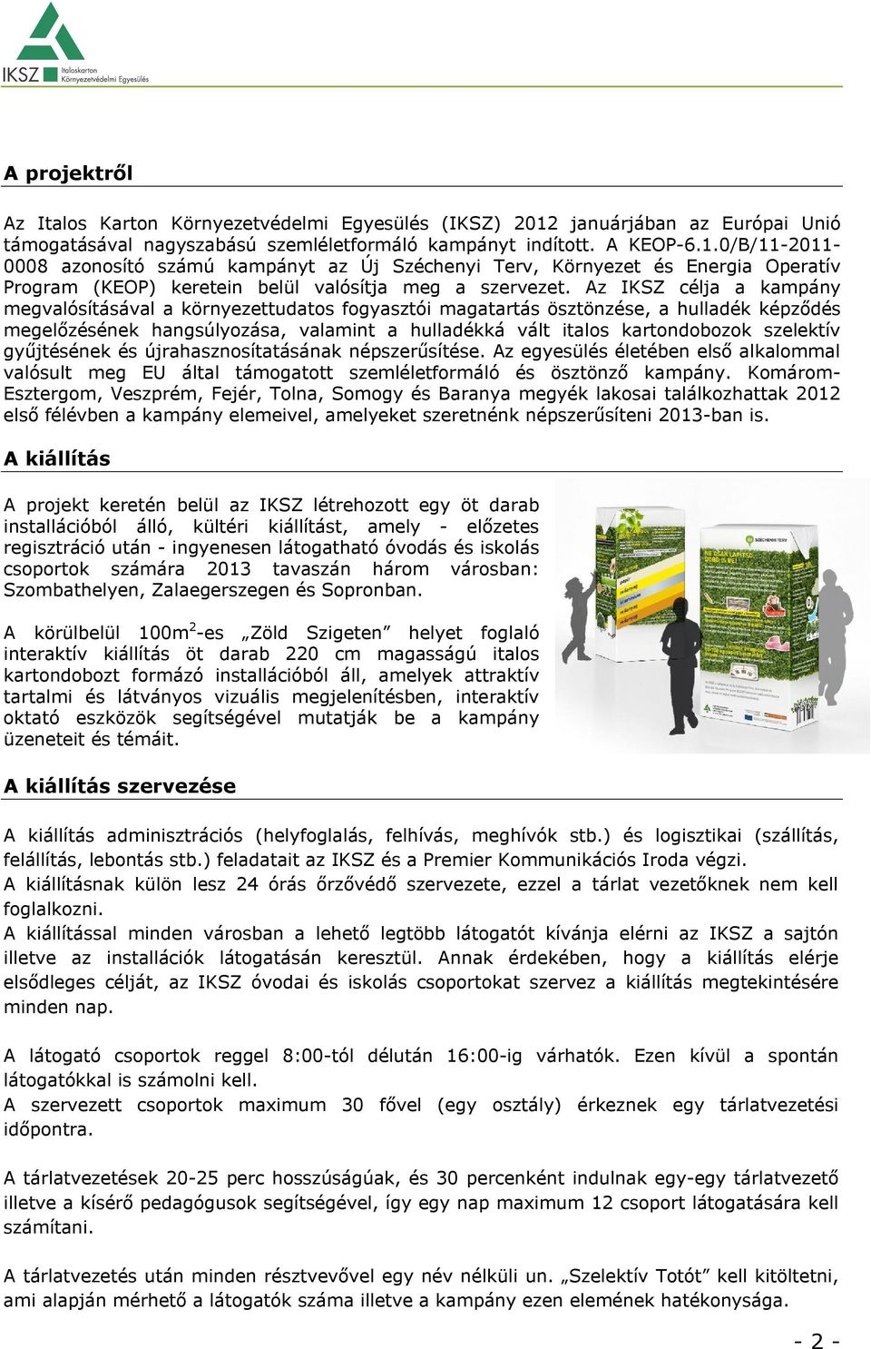 0/B/11-2011- 0008 azonosító számú kampányt az Új Széchenyi Terv, Környezet és Energia Operatív Program (KEOP) keretein belül valósítja meg a szervezet.