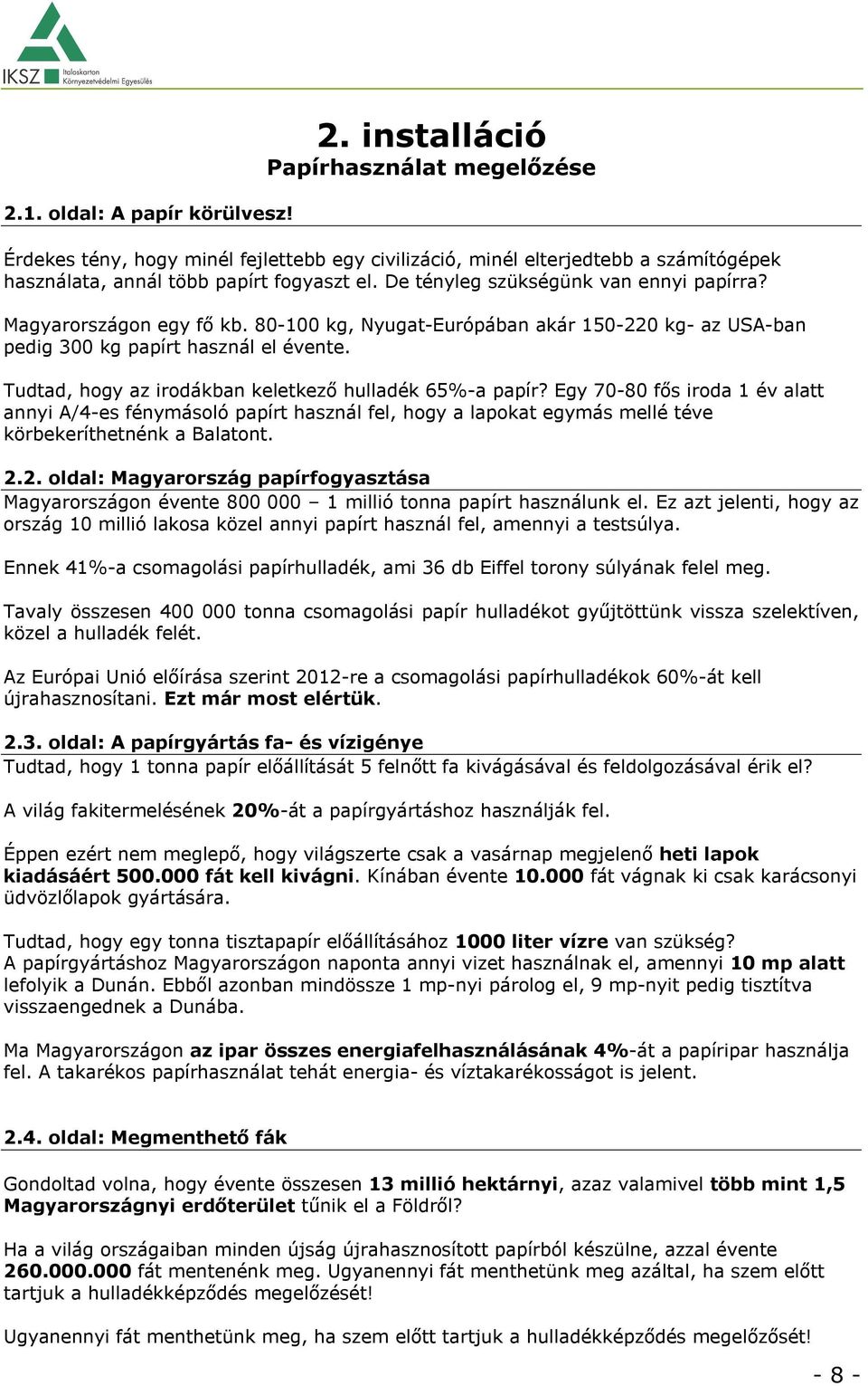 De tényleg szükségünk van ennyi papírra? Magyarországon egy fő kb. 80-100 kg, Nyugat-Európában akár 150-220 kg- az USA-ban pedig 300 kg papírt használ el évente.