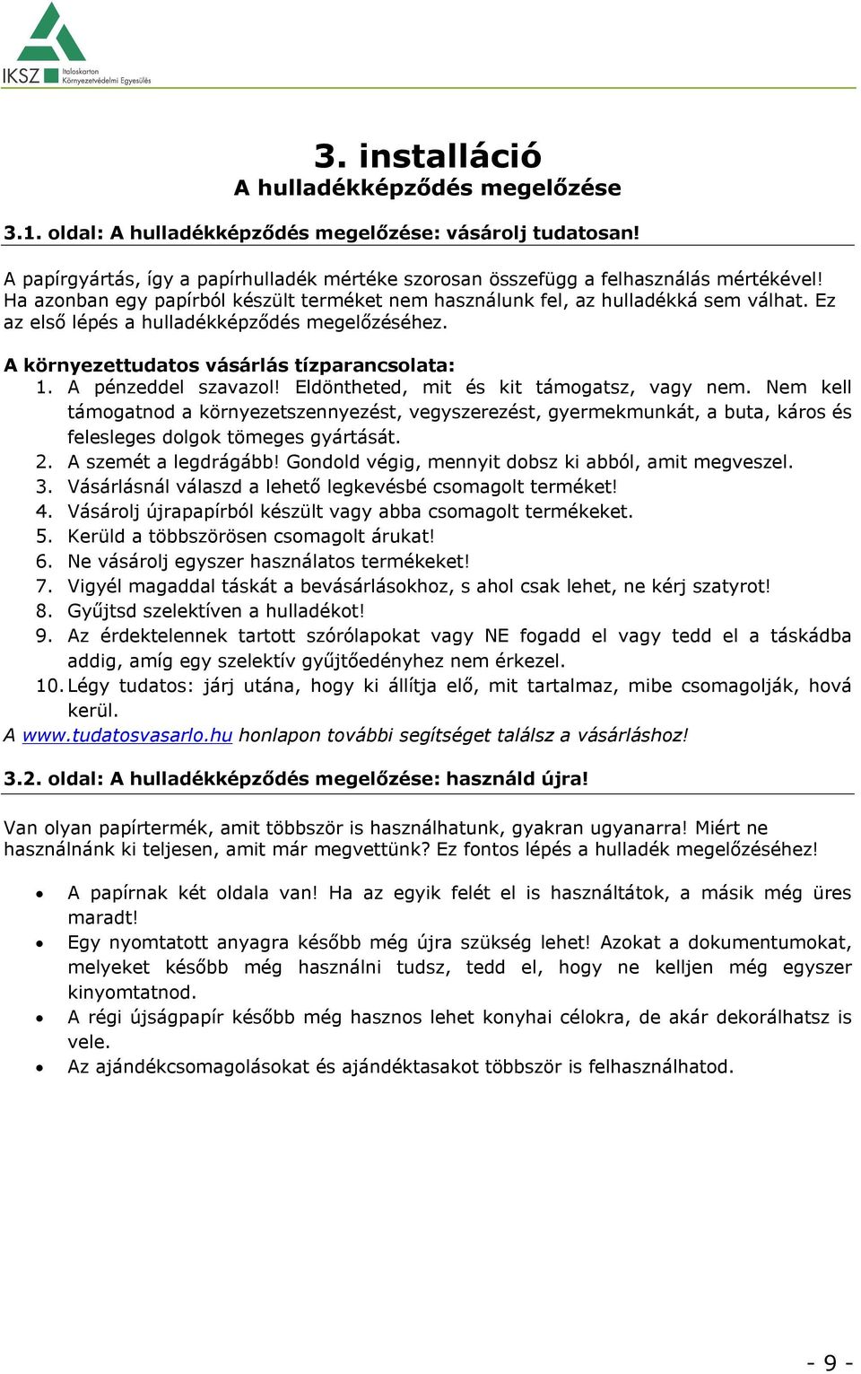 A pénzeddel szavazol! Eldöntheted, mit és kit támogatsz, vagy nem. Nem kell támogatnod a környezetszennyezést, vegyszerezést, gyermekmunkát, a buta, káros és felesleges dolgok tömeges gyártását. 2.