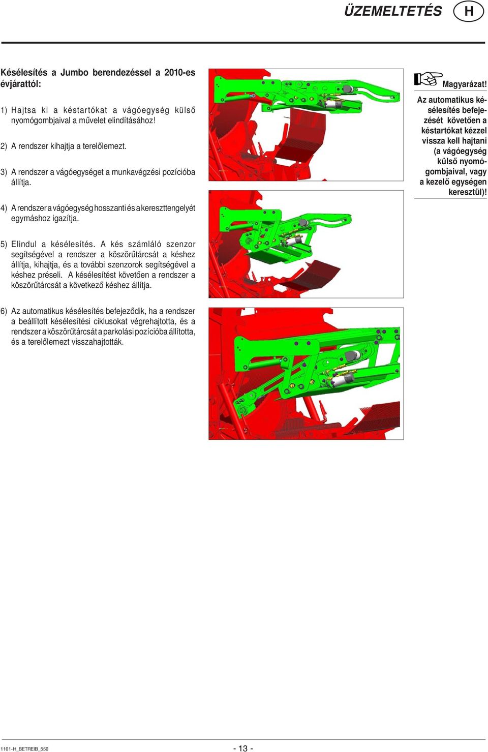 Az automatikus késélesítés befejezését követően a késtartókat kézzel vissza kell hajtani (a vágóegység külső nyomógombjaival, vagy a kezelő egységen keresztül)! 5) Elindul a késélesítés.