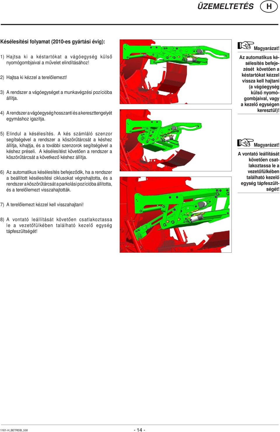 Az automatikus késélesítés befejezését követően a késtartókat kézzel vissza kell hajtani (a vágóegység külső nyomógombjaival, vagy a kezelő egységen keresztül)! 5) Elindul a késélesítés.