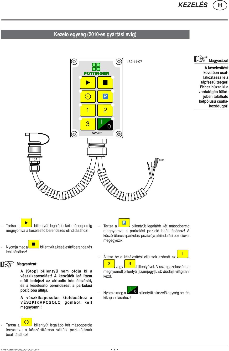 - Nyomja meg a billentyűt a késélesítő berendezés leállításához! A [Stop] billentyű nem oldja ki a vészkikapcsolást!