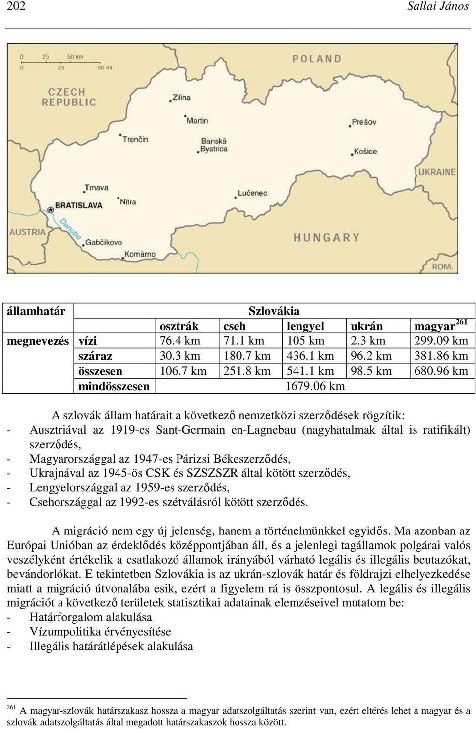 06 km A szlovák állam határait a következı nemzetközi szerzıdések rögzítik: - Ausztriával az 1919-es Sant-Germain en-lagnebau (nagyhatalmak által is ratifikált) szerzıdés, - Magyarországgal az