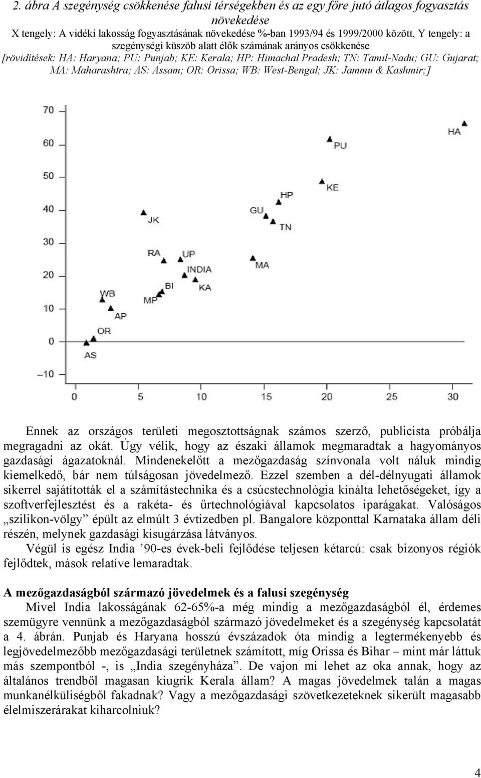 OR: Orissa; WB: West-Bengal; JK: Jammu & Kashmir;] Ennek az országos területi megosztottságnak számos szerző, publicista próbálja megragadni az okát.