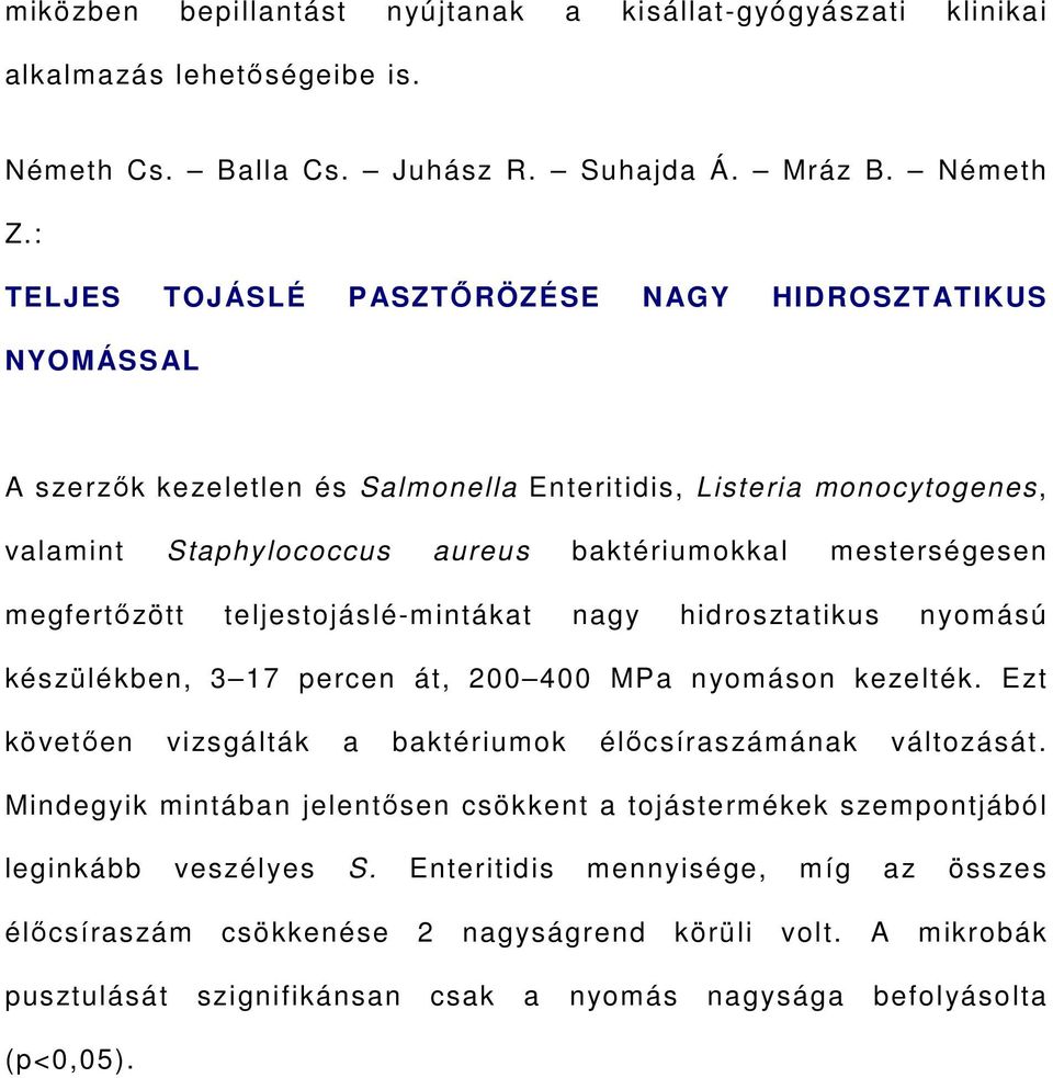 megfertőzött teljestojáslé-mintákat nagy hidrosztatikus nyomású készülékben, 3 17 percen át, 200 400 MPa nyomáson kezelték. Ezt követően vizsgálták a baktériumok élőcsíraszámának változását.