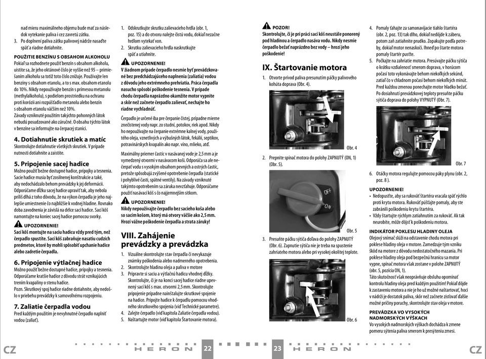 Používajte len benzíny s obsahom etanolu, a to s max. obsahom etanolu do 10%.