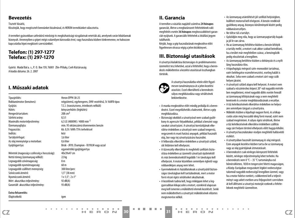 Amennyiben a gépet mégis valamilyen károsodás érné, vagy használata közben tönkremenne, ne habozzon kapcsolatba lépni megbízott szervizünkkel.