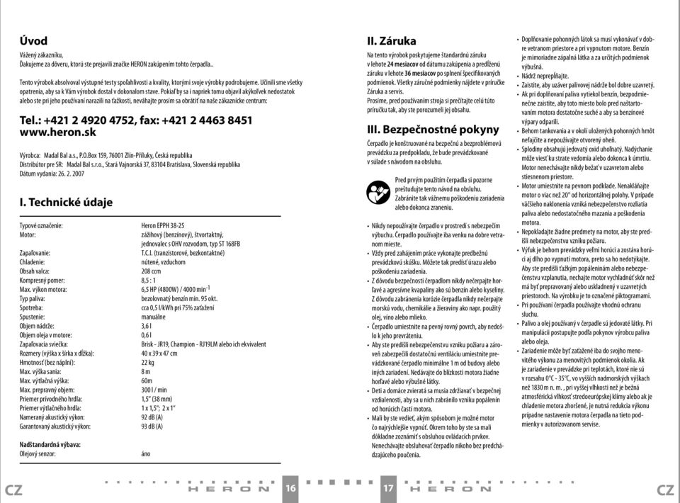 Pokiaľ by sa i napriek tomu objavil akýkoľvek nedostatok alebo ste pri jeho používaní narazili na ťažkosti, neváhajte prosím sa obrátiť na naše zákaznícke centrum: Tel.