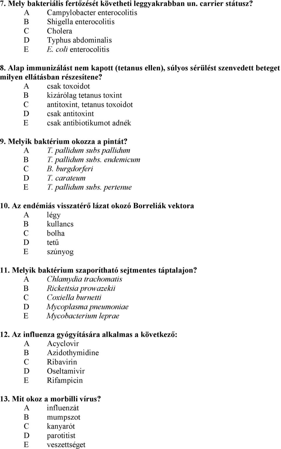 A csak toxoidot B kizárólag tetanus toxint C antitoxint, tetanus toxoidot D csak antitoxint E csak antibiotikumot adnék 9. Melyik baktérium okozza a pintát? A T. pallidum subs pallidum B T.