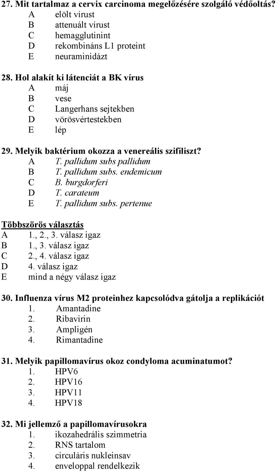 burgdorferi D T. carateum E T. pallidum subs. pertenue Többszörös választás A 1., 2., 3. válasz igaz B 1., 3. válasz igaz C 2., 4. válasz igaz D 4. válasz igaz E mind a négy válasz igaz 30.