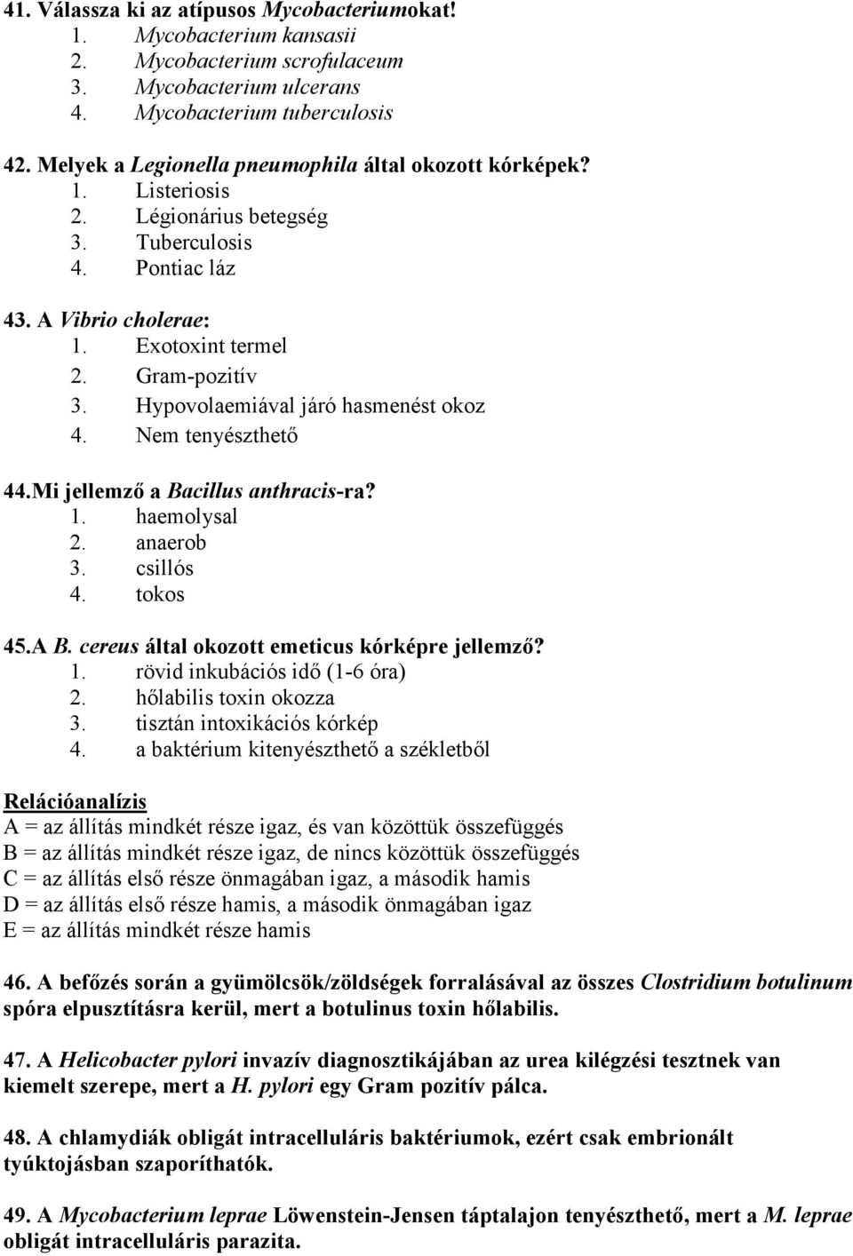 Hypovolaemiával járó hasmenést okoz 4. Nem tenyészthetı 44.Mi jellemzı a Bacillus anthracis-ra? 1. haemolysal 2. anaerob 3. csillós 4. tokos 45.A B. cereus által okozott emeticus kórképre jellemzı? 1. rövid inkubációs idı (1-6 óra) 2.