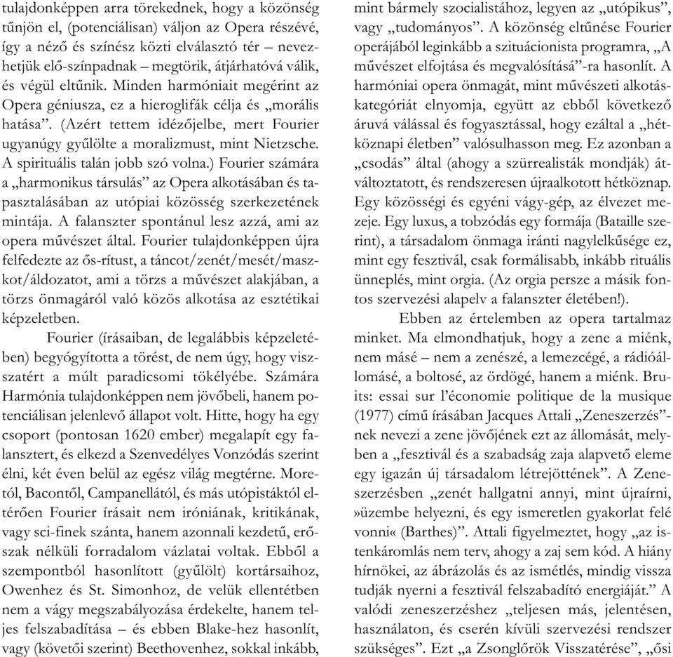 A spirituális talán jobb szó volna.) Fourier számára a harmonikus társulás az Opera alkotásában és tapasztalásában az utópiai közösség szerkezetének mintája.