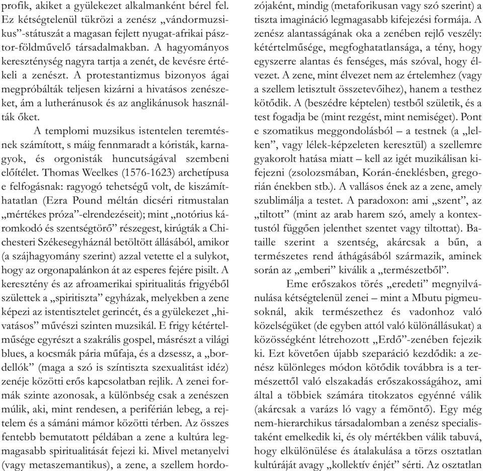 A protestantizmus bizonyos ágai megpróbálták teljesen kizárni a hivatásos zenészeket, ám a lutheránusok és az anglikánusok használták őket.