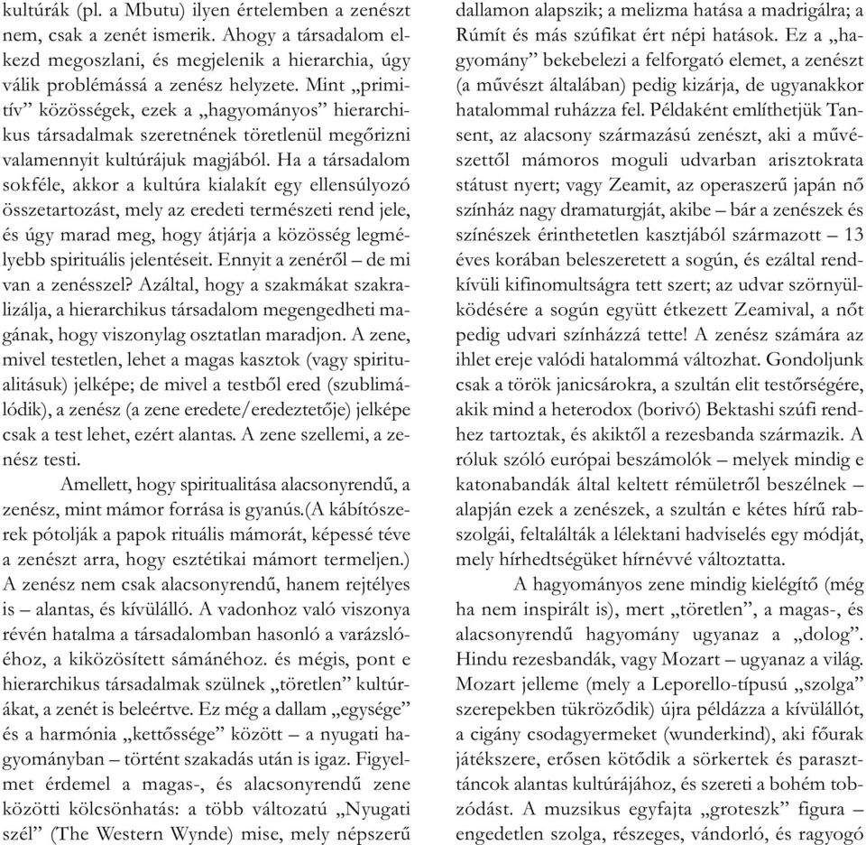 Ha a társadalom sokféle, akkor a kultúra kialakít egy ellensúlyozó összetartozást, mely az eredeti természeti rend jele, és úgy marad meg, hogy átjárja a közösség legmélyebb spirituális jelentéseit.