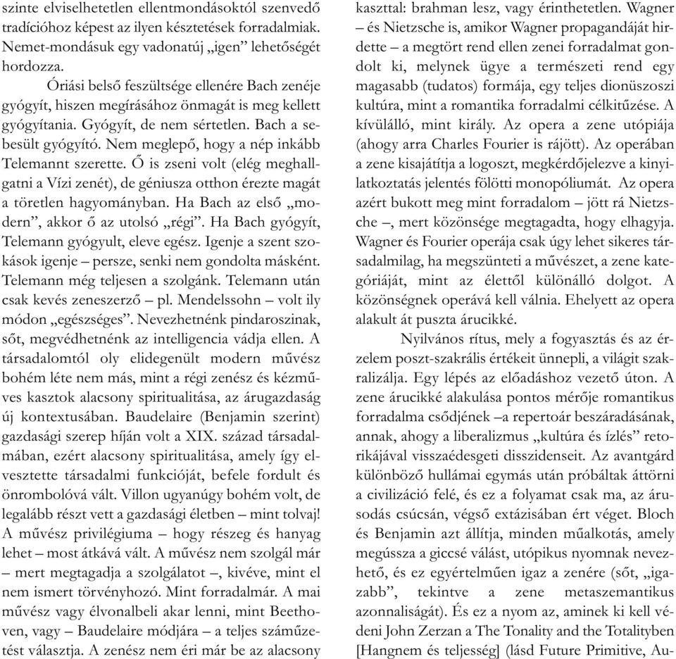 Nem meglepő, hogy a nép inkább Telemannt szerette. Ő is zseni volt (elég meghallgatni a Vízi zenét), de géniusza otthon érezte magát a töretlen hagyományban.