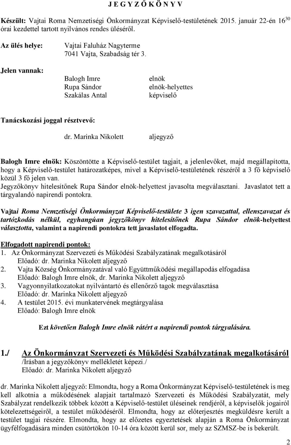 Marinka Nikolett aljegyző Balogh Imre elnök: Köszöntötte a Képviselő-testület tagjait, a jelenlevőket, majd megállapította, hogy a Képviselő-testület határozatképes, mivel a Képviselő-testületének