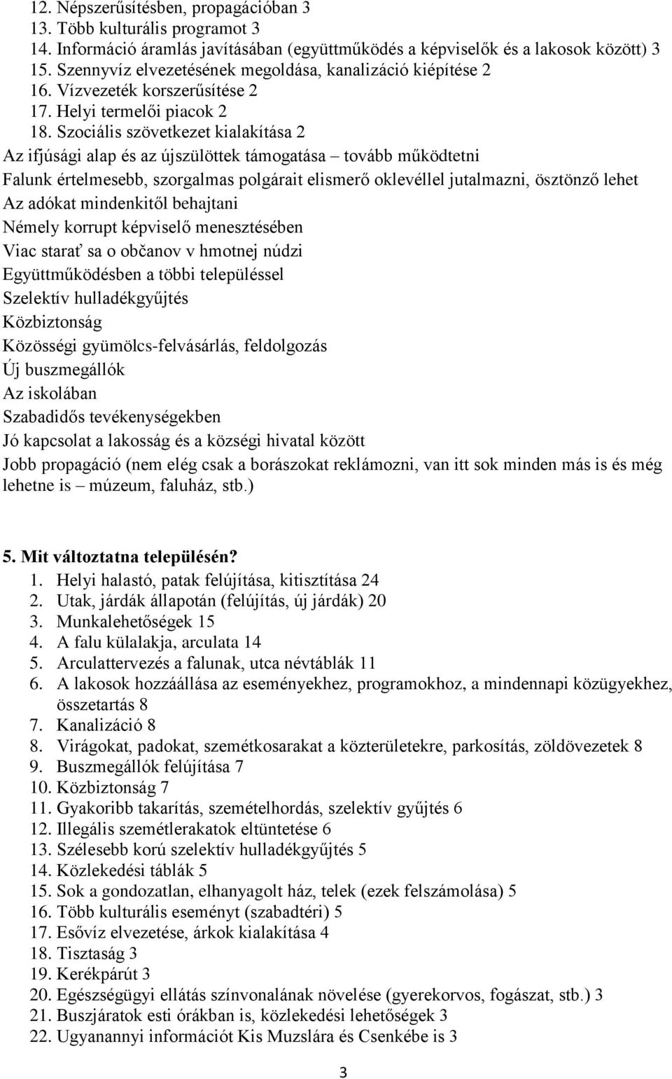 Szociális szövetkezet kialakítása 2 Az ifjúsági alap és az újszülöttek támogatása tovább működtetni Falunk értelmesebb, szorgalmas polgárait elismerő oklevéllel jutalmazni, ösztönző lehet Az adókat