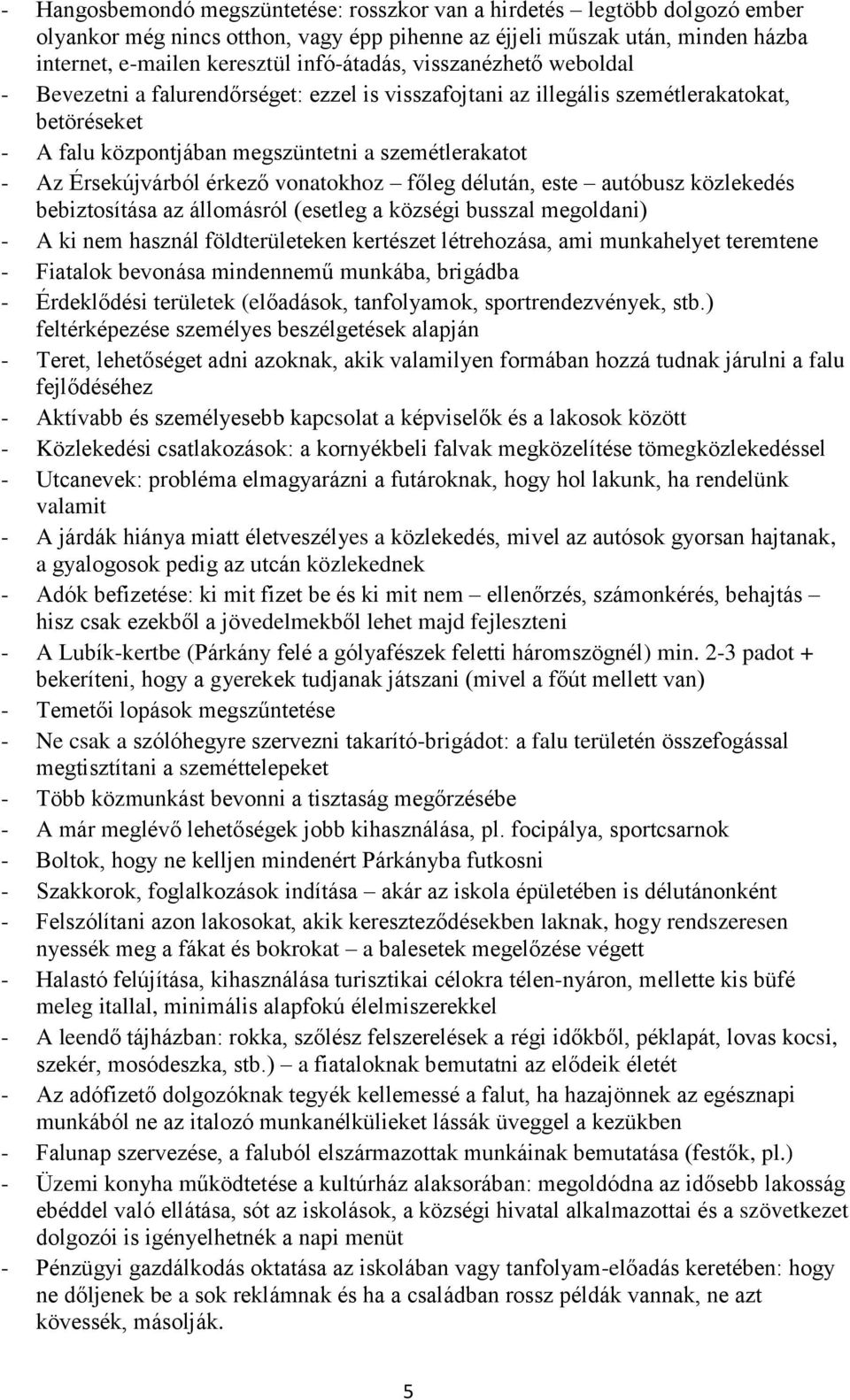 vonatokhoz főleg délután, este autóbusz közlekedés bebiztosítása az állomásról (esetleg a községi busszal megoldani) - A ki nem használ földterületeken kertészet létrehozása, ami munkahelyet