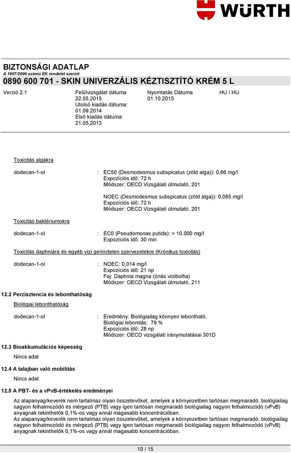 000 mg/l Expozíciós idő: 30 min Toxicitás daphniára és egyéb vízi gerinctelen szervezetekre (Krónikus toxicitás) : NOEC: 0,014 mg/l Expozíciós idő: 21 np Faj: Daphnia magna (óriás vízibolha) Módszer: