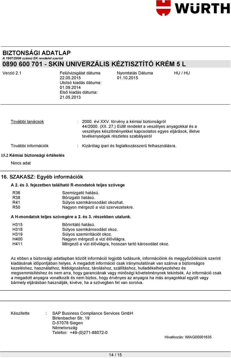 2 Kémiai biztonsági értékelés 16. SZAKASZ: Egyéb információk A 2. és 3. fejezetben található R-mondatok teljes szövege R36 Szemizgató hatású. R38 Bőrizgató hatású. R41 Súlyos szemkárosodást okozhat.