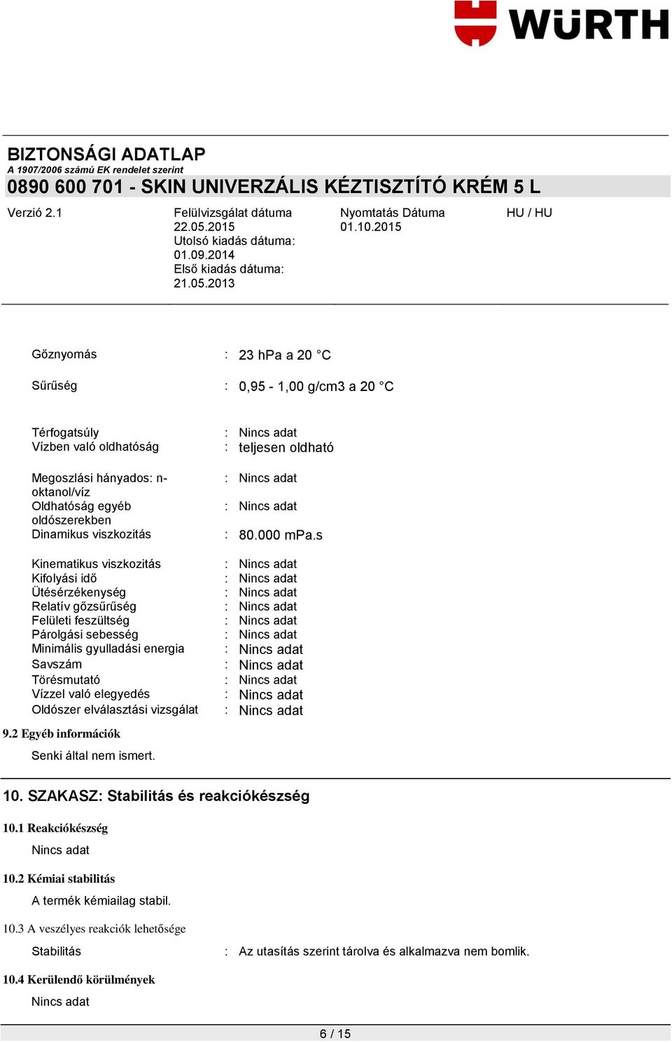 való elegyedés Oldószer elválasztási vizsgálat 9.2 Egyéb információk Senki által nem ismert. : teljesen oldható : 80.000 mpa.s 10. SZAKASZ: Stabilitás és reakciókészség 10.