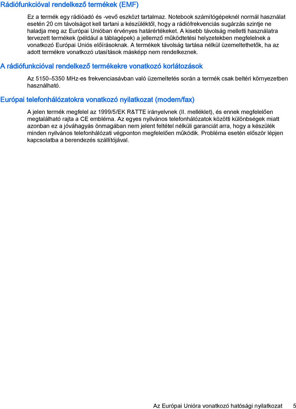 A kisebb távolság melletti használatra tervezett termékek (például a táblagépek) a jellemző működtetési helyzetekben megfelelnek a vonatkozó Európai Uniós előírásoknak.