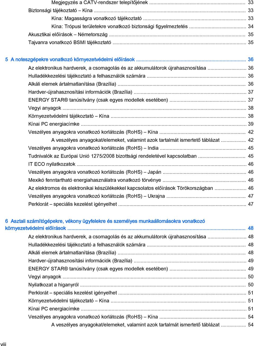 .. 36 Az elektronikus hardverek, a csomagolás és az akkumulátorok újrahasznosítása... 36 Hulladékkezelési tájékoztató a felhasználók számára... 36 Alkáli elemek ártalmatlanítása (Brazília).