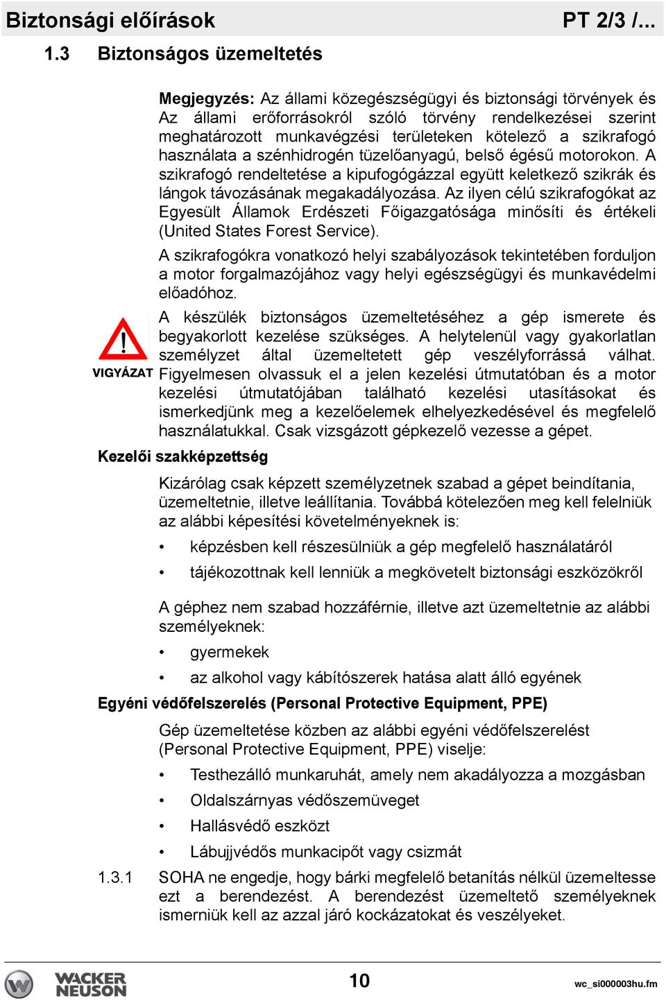 kötelező a szikrafogó használata a szénhidrogén tüzelőanyagú, belső égésű motorokon. A szikrafogó rendeltetése a kipufogógázzal együtt keletkező szikrák és lángok távozásának megakadályozása.