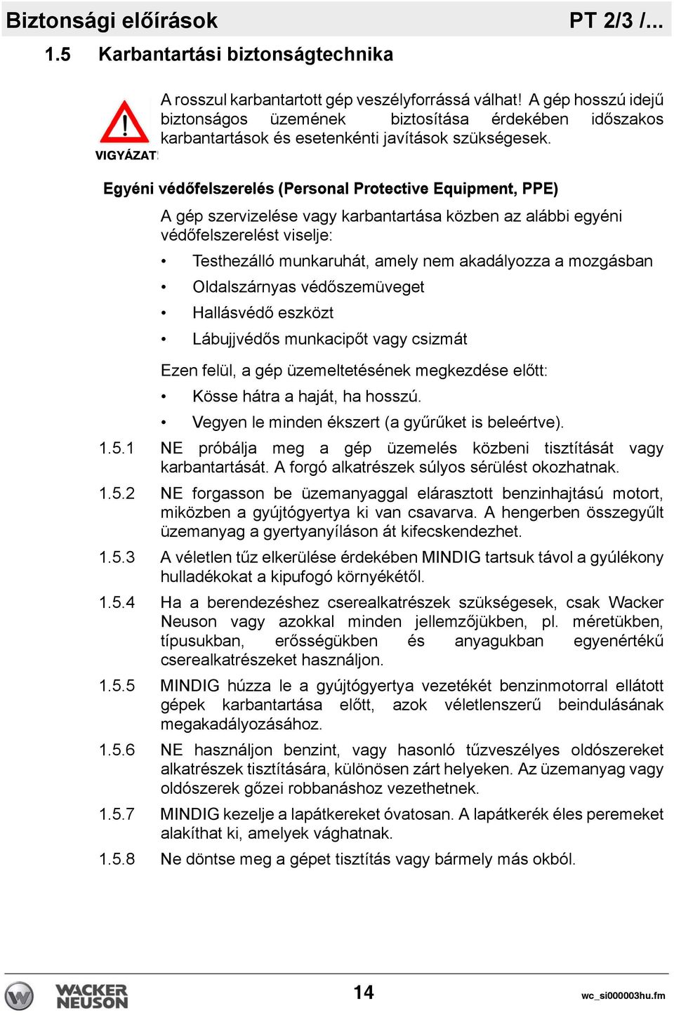 Egyéni védőfelszerelés (Personal Protective Equipment, PPE) A gép szervizelése vagy karbantartása közben az alábbi egyéni védőfelszerelést viselje: Testhezálló munkaruhát, amely nem akadályozza a