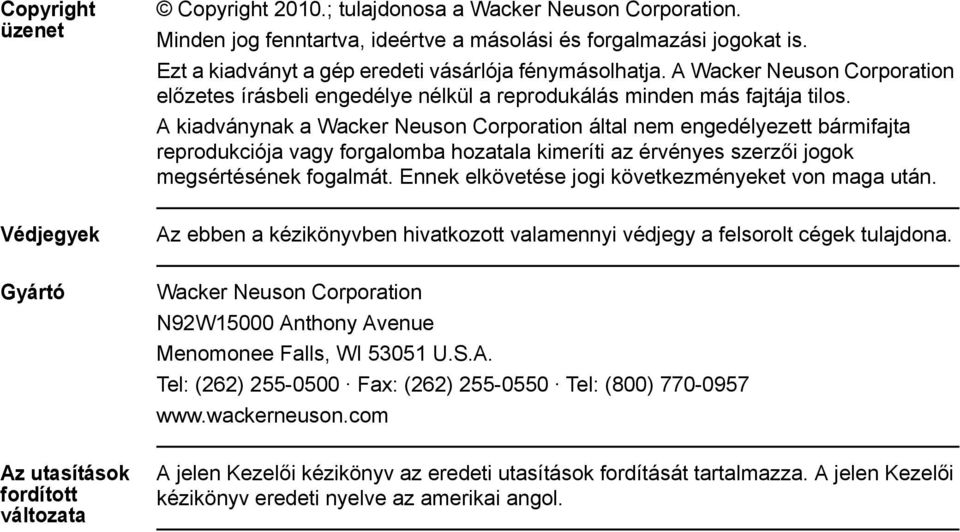 A kiadványnak a Wacker Neuson Corporation által nem engedélyezett bármifajta reprodukciója vagy forgalomba hozatala kimeríti az érvényes szerzői jogok megsértésének fogalmát.