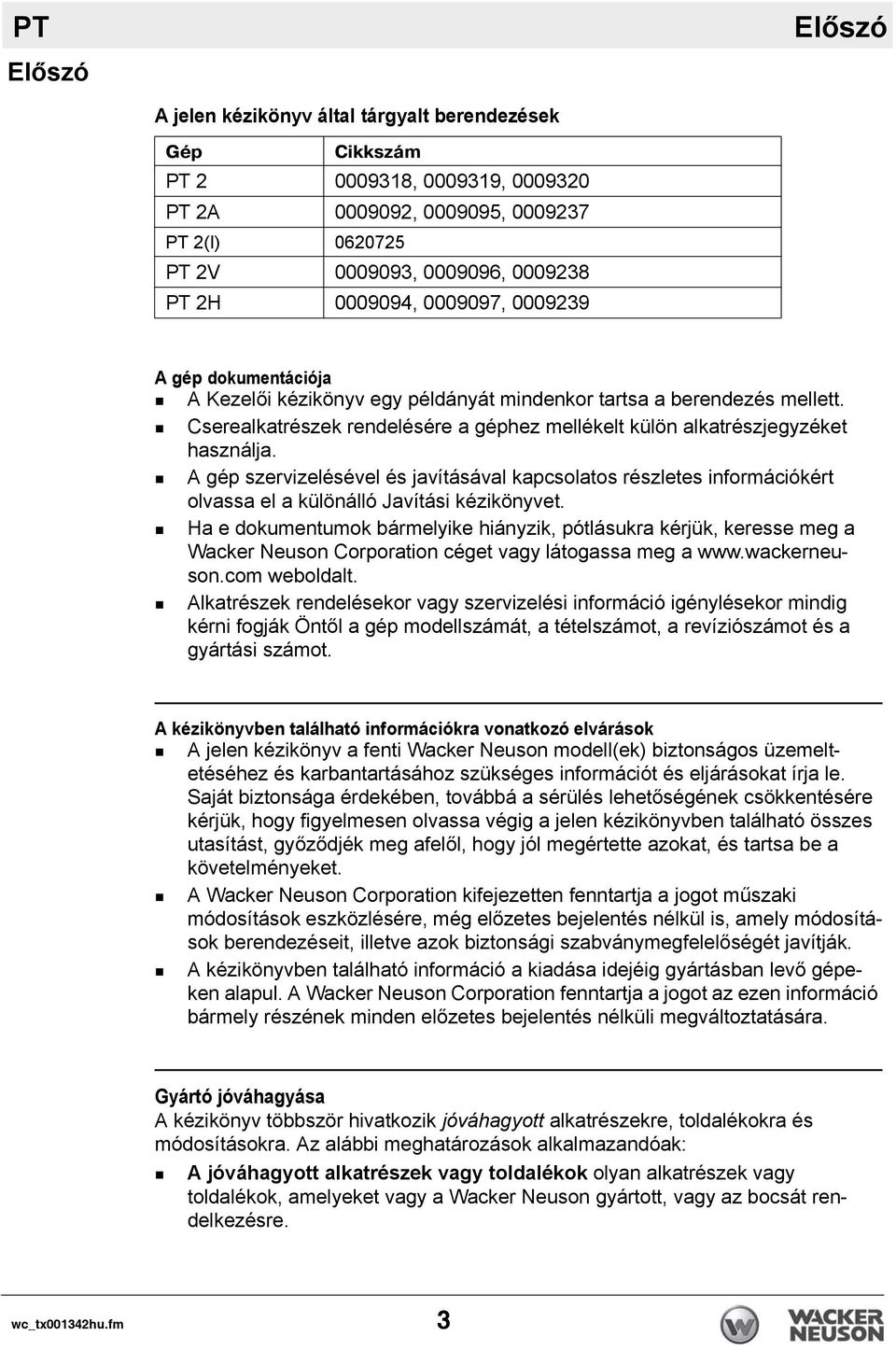 Cserealkatrészek rendelésére a géphez mellékelt külön alkatrészjegyzéket használja.