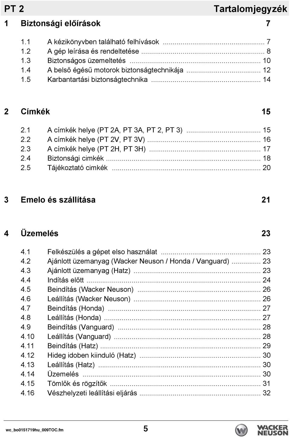 3 A címkék helye (PT 2H, PT 3H)... 17 2.4 Biztonsági cimkék... 18 2.5 Tájékoztató cimkék... 20 3 Emelo és szállítása 21 4 Üzemelés 23 4.1 Felkészülés a gépet elso használat... 23 4.2 Ajánlott üzemanyag (Wacker Neuson / Honda / Vanguard).