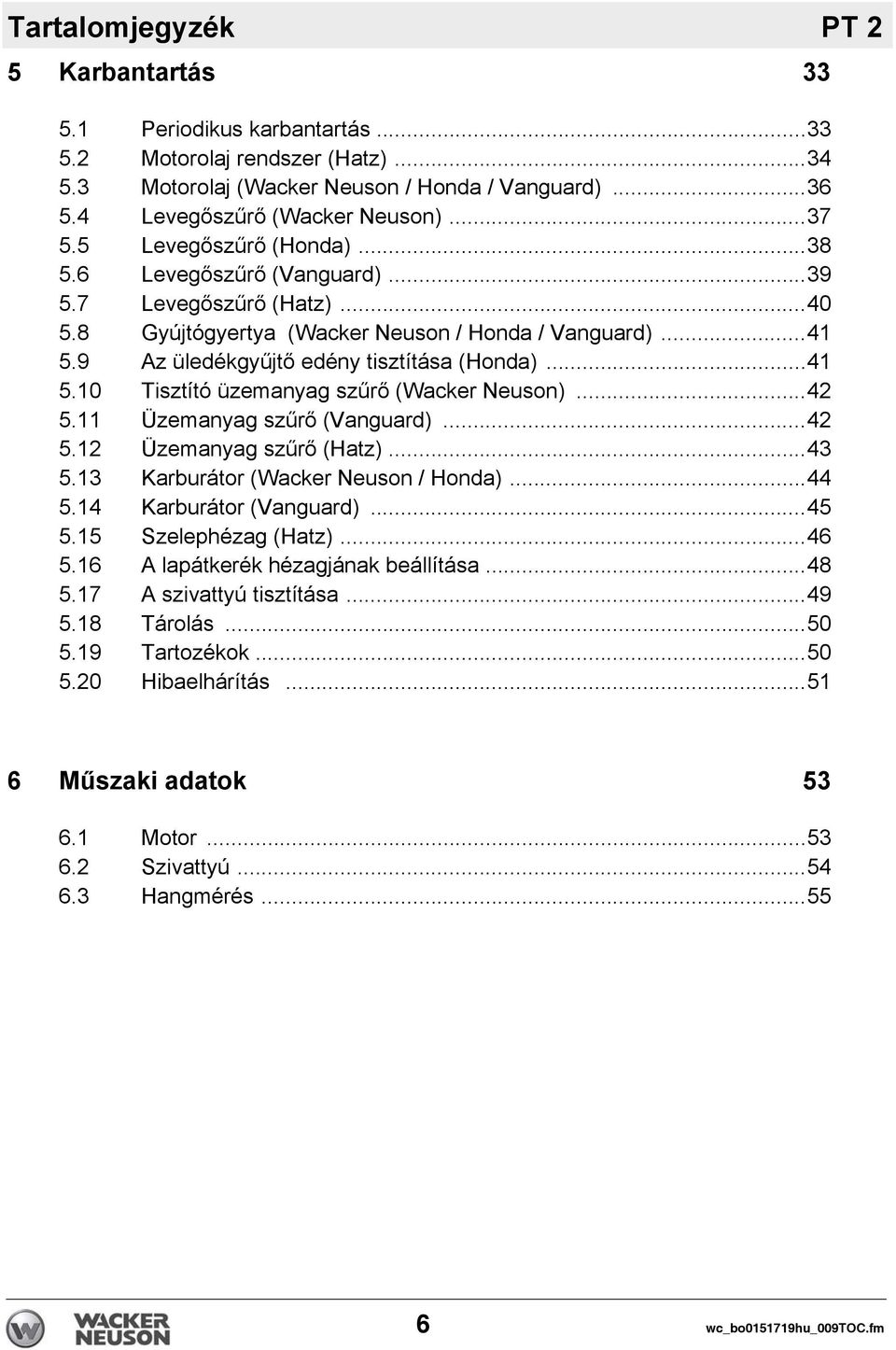 ..42 5.11 Üzemanyag szűrő (Vanguard)...42 5.12 Üzemanyag szűrő (Hatz)...43 5.13 Karburátor (Wacker Neuson / Honda)...44 5.14 Karburátor (Vanguard)...45 5.15 Szelephézag (Hatz)...46 5.