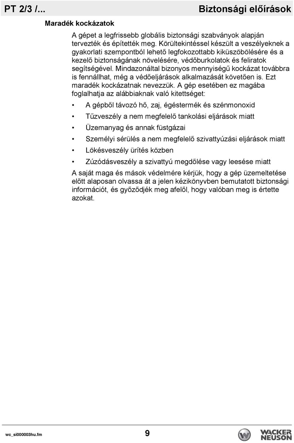 Mindazonáltal bizonyos mennyiségű kockázat továbbra is fennállhat, még a védőeljárások alkalmazását követően is. Ezt maradék kockázatnak nevezzük.