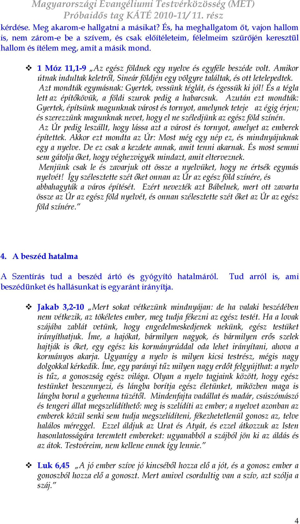 Azt mondták egymásnak: Gyertek, vessünk téglát, és égessük ki jól! És a tégla lett az építőkövük, a földi szurok pedig a habarcsuk.