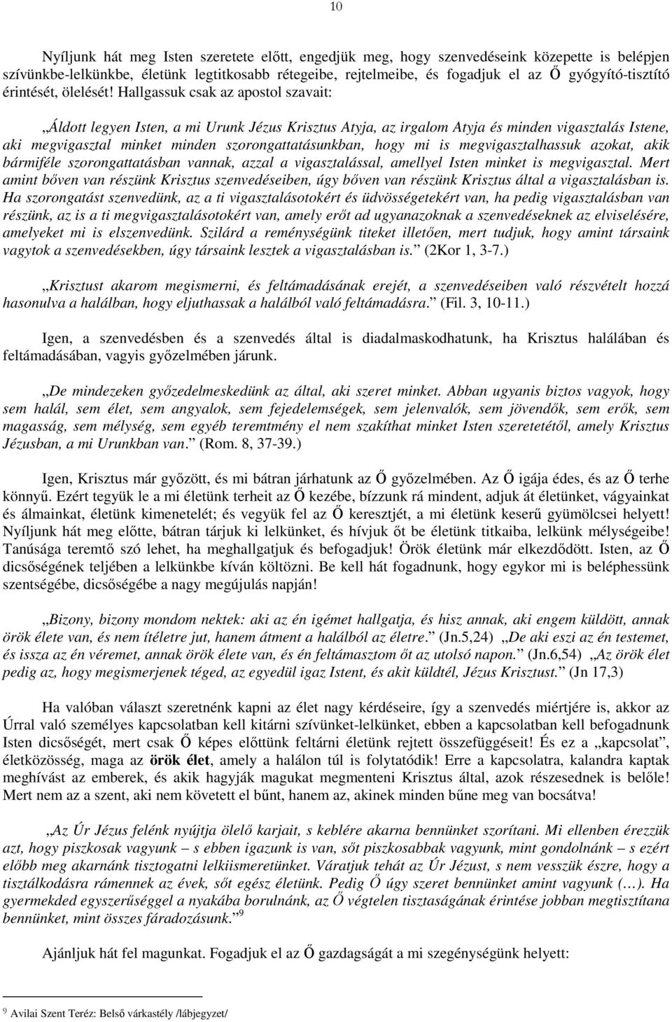 Hallgassuk csak az apostol szavait: Áldott legyen Isten, a mi Urunk Jézus Krisztus Atyja, az irgalom Atyja és minden vigasztalás Istene, aki megvigasztal minket minden szorongattatásunkban, hogy mi