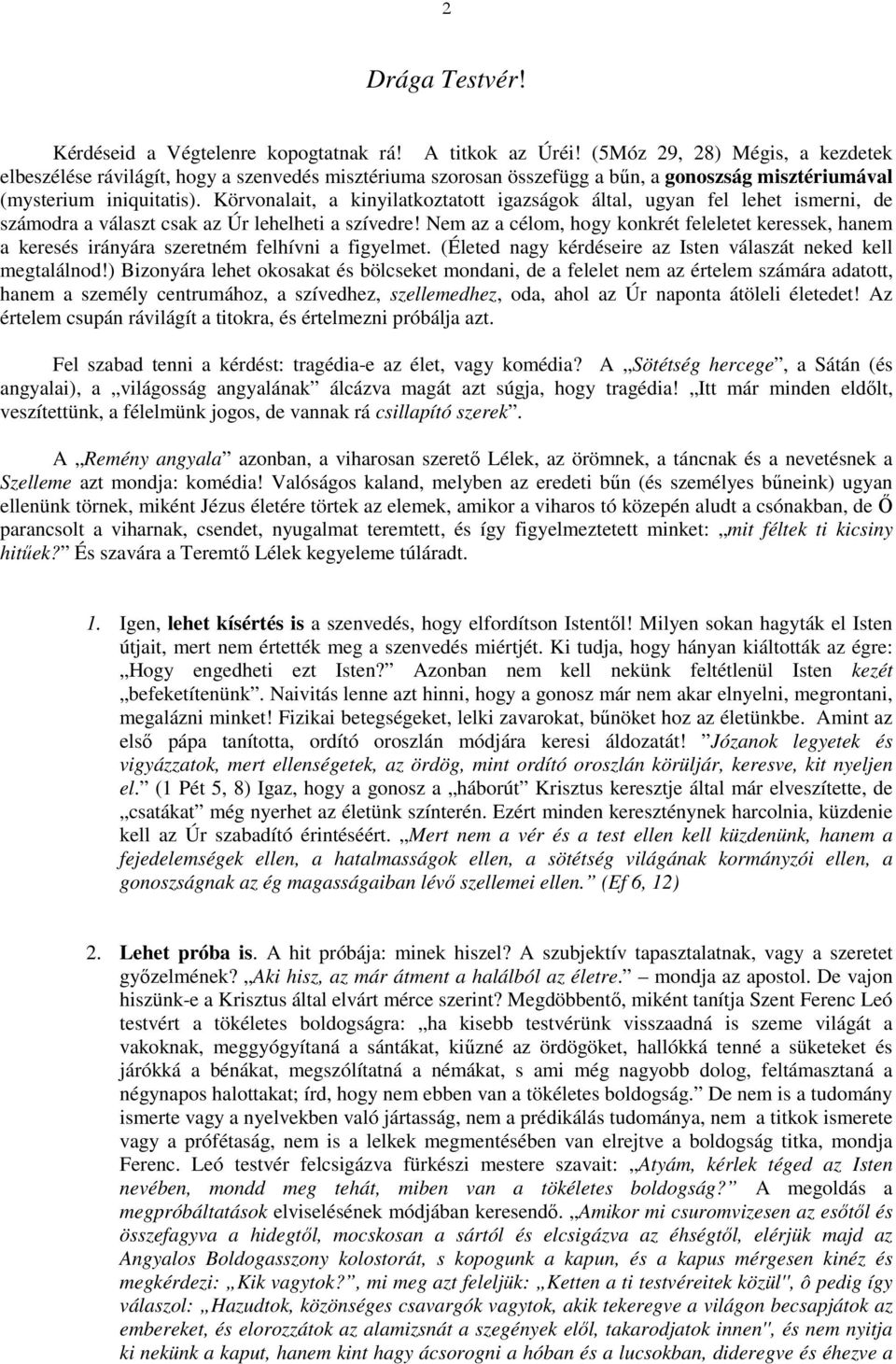 Körvonalait, a kinyilatkoztatott igazságok által, ugyan fel lehet ismerni, de számodra a választ csak az Úr lehelheti a szívedre!