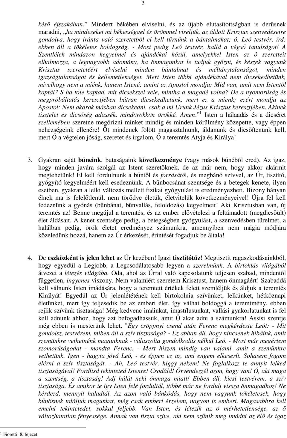 el kell tőrnünk a bántalmakat; ó, Leó testvér, írd: ebben áll a tökéletes boldogság. - Most pedig Leó testvér, halld a végsı tanulságot!