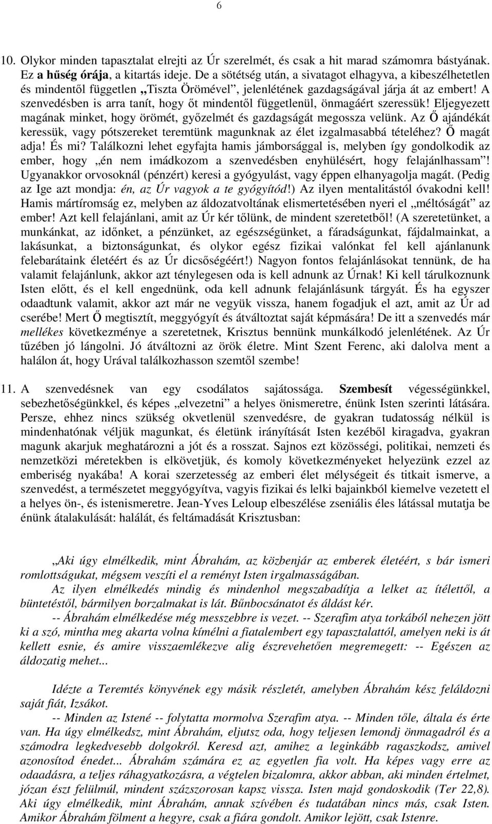 A szenvedésben is arra tanít, hogy ıt mindentıl függetlenül, önmagáért szeressük! Eljegyezett magának minket, hogy örömét, gyızelmét és gazdagságát megossza velünk.