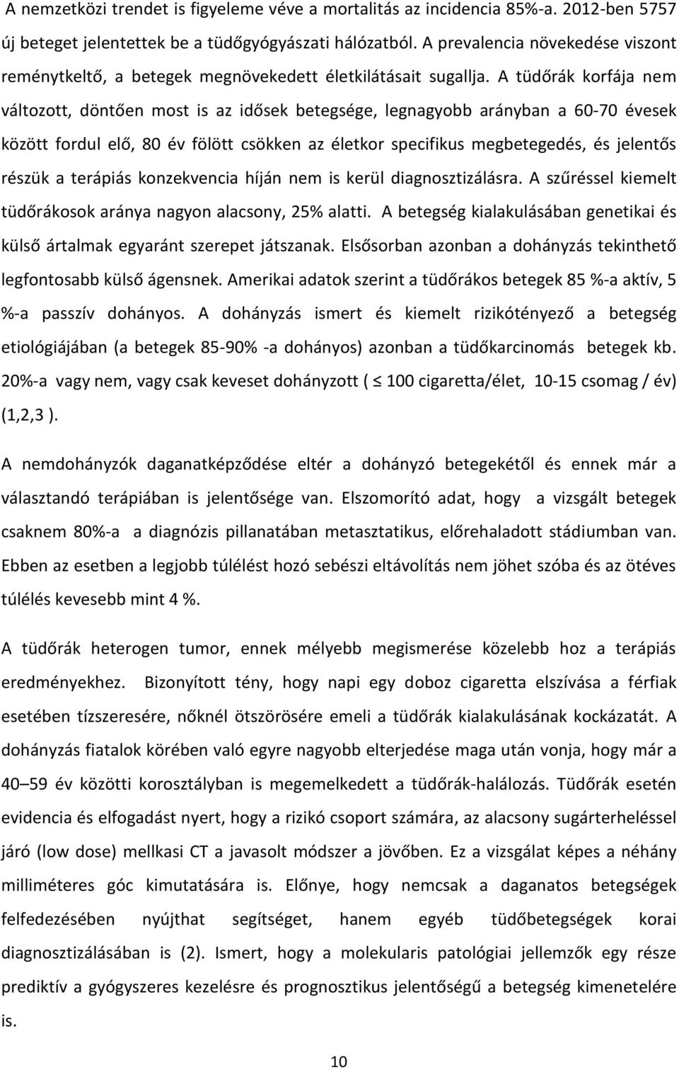 A tüdőrák korfája nem változott, döntően most is az idősek betegsége, legnagyobb arányban a 60-70 évesek között fordul elő, 80 év fölött csökken az életkor specifikus megbetegedés, és jelentős részük