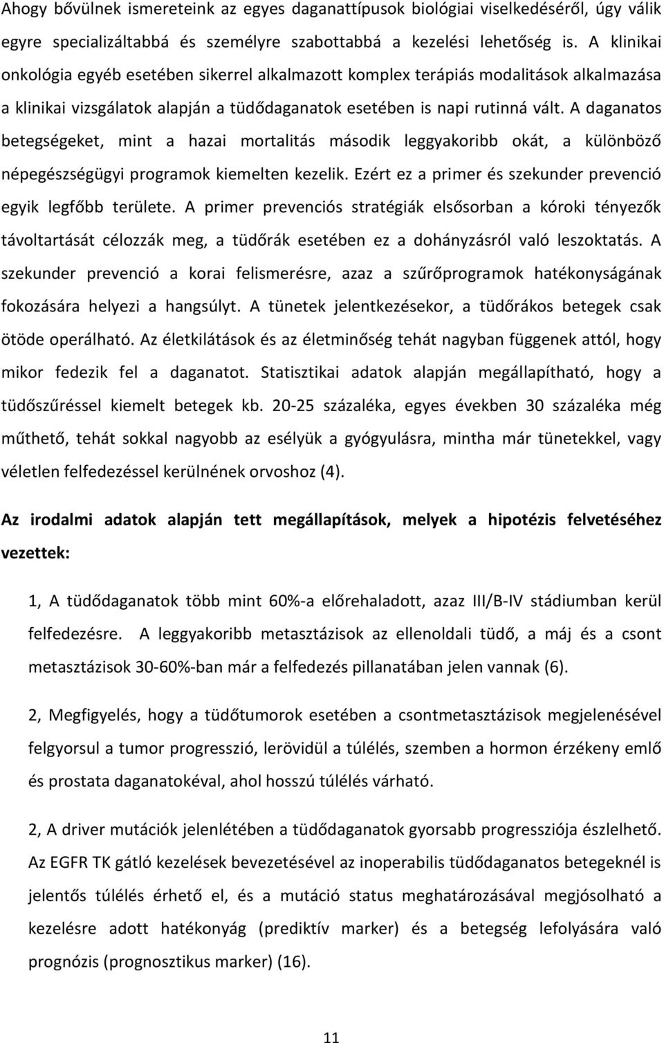 A daganatos betegségeket, mint a hazai mortalitás második leggyakoribb okát, a különböző népegészségügyi programok kiemelten kezelik. Ezért ez a primer és szekunder prevenció egyik legfőbb területe.