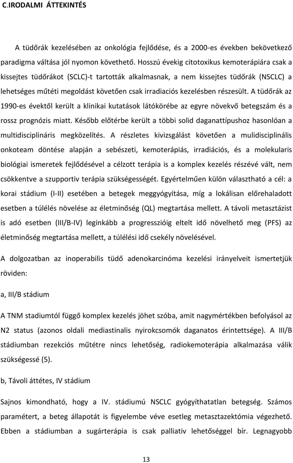 részesült. A tüdőrák az 1990-es évektől került a klinikai kutatások látókörébe az egyre növekvő betegszám és a rossz prognózis miatt.