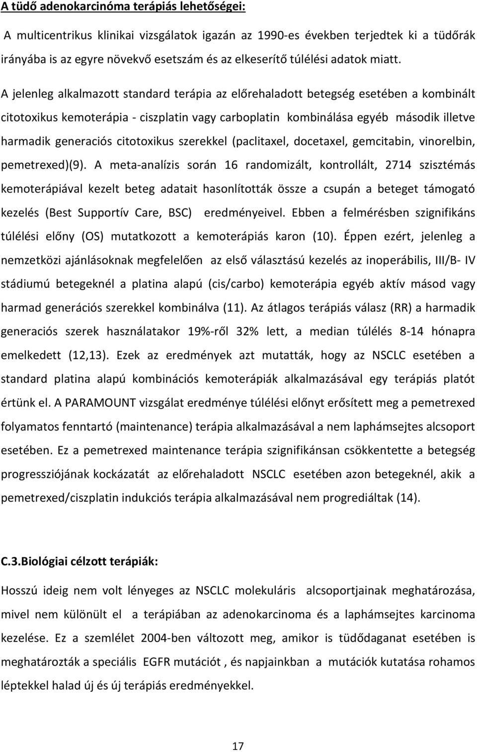 A jelenleg alkalmazott standard terápia az előrehaladott betegség esetében a kombinált citotoxikus kemoterápia - ciszplatin vagy carboplatin kombinálása egyéb második illetve harmadik generaciós