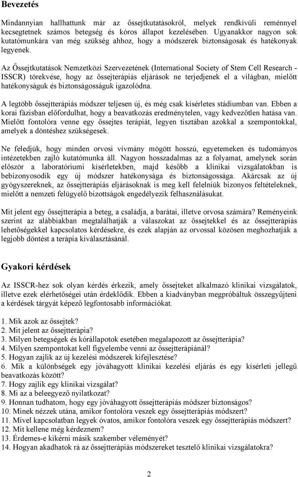 Az Őssejtkutatások Nemzetközi Szervezetének (International Society of Stem Cell Research - ISSCR) törekvése, hogy az őssejterápiás eljárások ne terjedjenek el a világban, mielőtt hatékonyságuk és